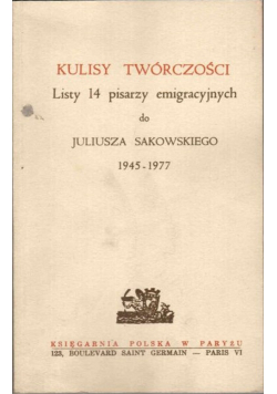 Kulisy twórczości Listy 14 pisarzy emigracyjnych do Juliusza Sakowskiego 1945 1977
