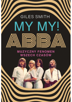 MY MY! ABBA. Muzyczny fenomen wszech czasów