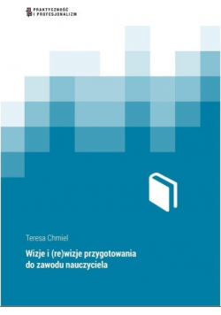 Wizje i rewizje przygotowania do zawodu nauczyciela