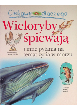 Ciekawe dlaczego - Wieloryby śpiewają i inne pytania na temat życia w morzu
