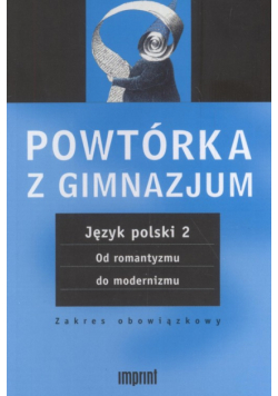 Powtórka z gimnazjum Język polski 2 Od romantyzmu do modernizmu