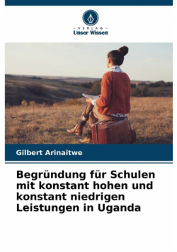 Begründung für Schulen mit konstant hohen und konstant niedrigen Leistungen in Uganda