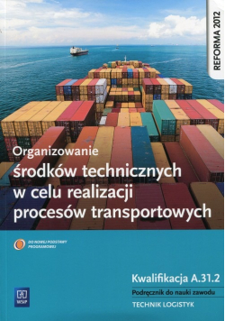 Organizowanie środków technicznych w celu realizacji procesów transportowych Podręcznik do nauki zawodu Kwalifikacja A 31 2