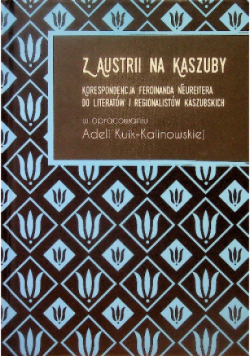 Z Austrii na Kaszuby. Korespondencja Ferdinanda Neureitera do literatów i regionalistów kaszubskich