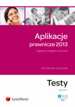 Aplikacje prawnicze 2013: Egzamin wstępny i końcowy:Testy, tom 1
