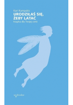 Urodziłaś się żeby latać Książka dla Twojej córki
