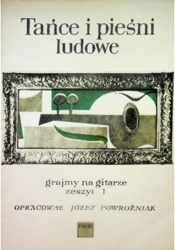 Tańce i pieśni ludowe grajmy na gitarze Zeszyt I