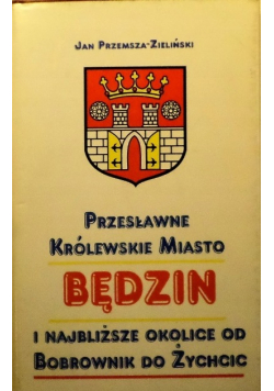 Przesławne królewskie miasto Będzin i najbliższe okolice