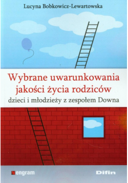 Bobkowicz L. L. - Wybrane uwarunkowania jakości życia rodziców dzieci i młodzieży z zespołem Downa