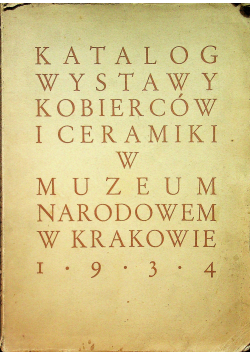 Katalog wystawy kobierców i ceramiki w Muzeum Narodowem w Krakowie 1934 r.