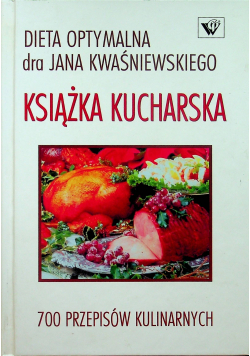 Dieta optymalna dr Jana Kwaśniewskiego Książka kucharska 700 przepisów kulinarnych