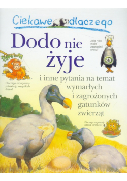 Ciekawe dlaczego Dodo nie żyje i inne pytania na temat wymarłych i zagrożonych gatunków zwierząt