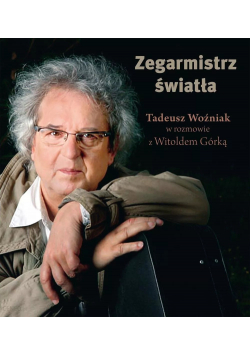 Zegarmistrz Światła Tadeusz Woźniak w rozmowie z Witoldem Górką