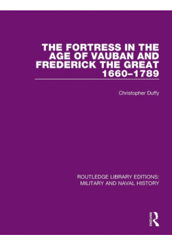 The Fortress in the Age of Vauban and Frederick the Great 1660-1789