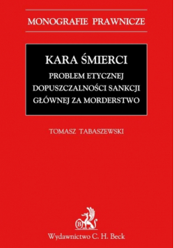 Tabaszewski Tomasz - Kara śmierci Problem etycznej dopuszczalności sankcji głównej za morderstwo