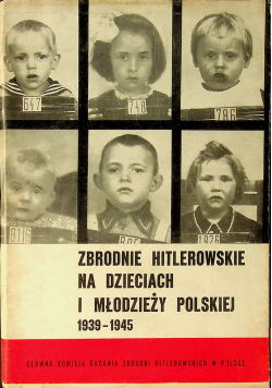Zbrodnie hitlerowskie na dzieciach i młodzieży polskiej 1939 1945