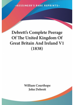 Debrett's Complete Peerage Of The United Kingdom Of Great Britain And Ireland V1 (1838)
