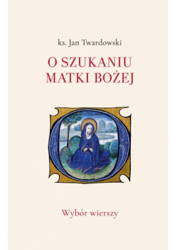 O szukaniu Matki Bożej. Wybór wierszy