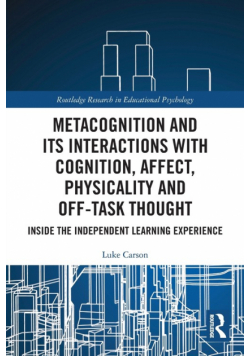 Metacognition and Its Interactions with Cognition, Affect, Physicality and Off-Task Thought