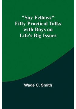 Say Fellows Fifty Practical Talks with Boys on Life's Big Issues