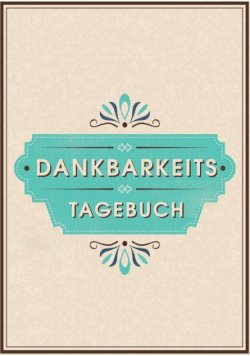 Dein Dankbarkeitstagebuch und Glückstagebuch - für mehr Dankbarkeit, Energie, Motivation und Achtsamkeit im Leben