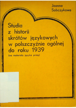 Studia z historii skrótów językowych w polszczyźnie ogólnej do roku 1939