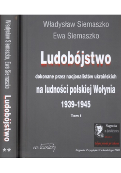 Ludobójstwo dokonane przez nacjonalistów ukraińskich na ludności polskiej Wołynia t. 1 / 2