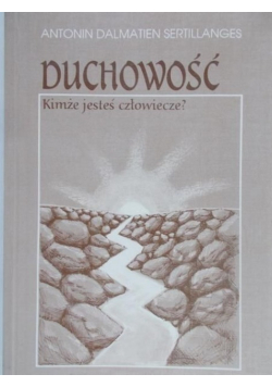 Duchowość Kimże jesteś człowiecze