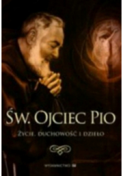 Św. Ojciec Pio Życie duchowość i dzieła