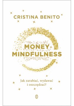 Money Mindfulness. Jak zarabiać, wydawać i oszczędzać?