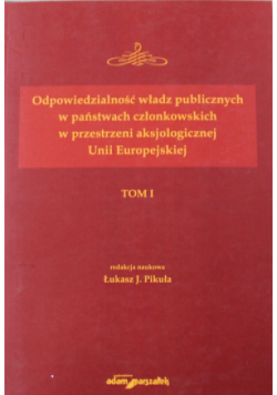 Odpowiedzialność władz publicznych w państwach członkowskich w przestrzeni aksjologicznej Unii Europejskiej Tom I
