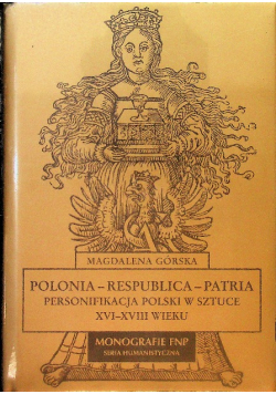 Polonia Respublica Patria Personifikacja Polski w sztuce XVI-XVIII wieku