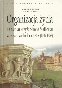 Organizacja życia na zamku krzyżackim w Malborku w czasach wielkich mistrzów