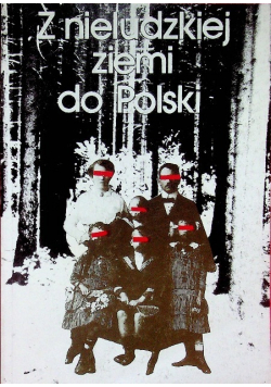 Z nieludzkiej ziemi do Polski
