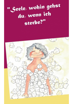 "Seele, wohin gehst du, wenn ich sterbe?"