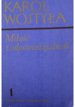 Człowiek i moralność Część 1 Karol Wojtyła miłość i odpowiedzialność 1