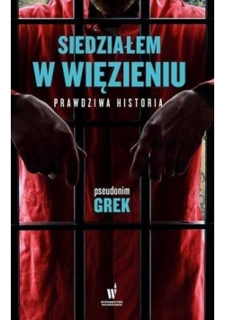 Siedziałem w więzieniu Prawdziwa historia