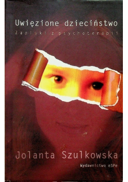 Uwięzione dzieciństwo Zapiski z psychoterapii