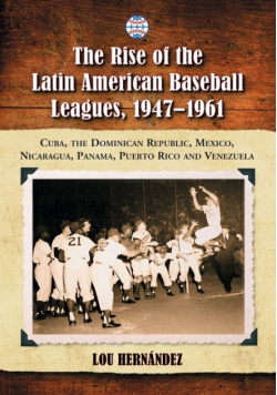 The Rise of the Latin American Baseball Leagues, 1947-1961
