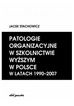 Patologie organizacyjne w szkolnictwie wyższym w Polsce w latach 1990 2007