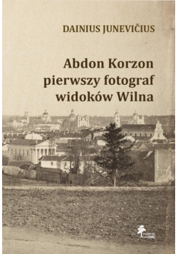 Abdon Korzon pierwszy fotograf widoków Wilna