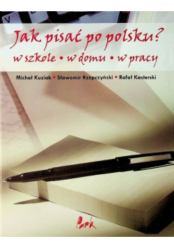 Jak pisać po polsku W szkole w domu w pracy