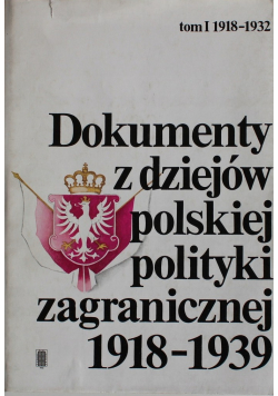Dokumenty z dziejów polskiej polityki zagranicznej 1918 1939 tom I