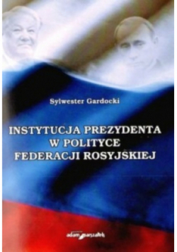 Instytucja Prezydenta w Polityce Federacji Rosyjskiej