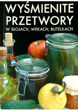 Wyśmienite przetwory W słojach wekach butelkach