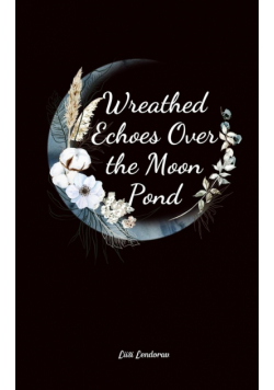 Wreathed Echoes Over the Moon Pond