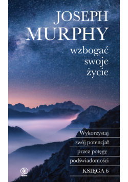 Wzbogać swoje życie. Wykorzystaj swój potencjał przez potęgę podświadomości
