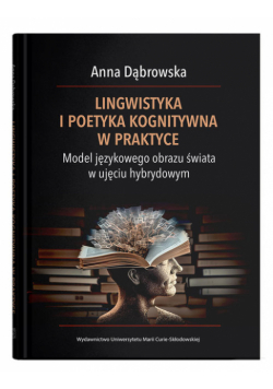 Lingwistyka i poetyka kognitywna w praktyce. Model językowego obrazu świata w ujęciu hybrydowym