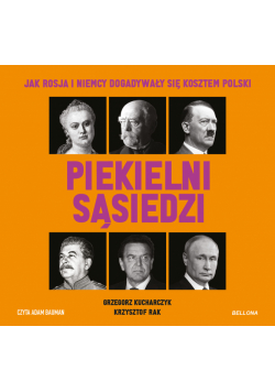Piekielni sąsiedzi. Jak Rosja i Niemcy dogadywały się kosztem Polski