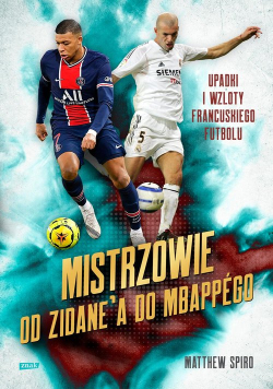Mistrzowie Od Zidane’a do Mbappégo